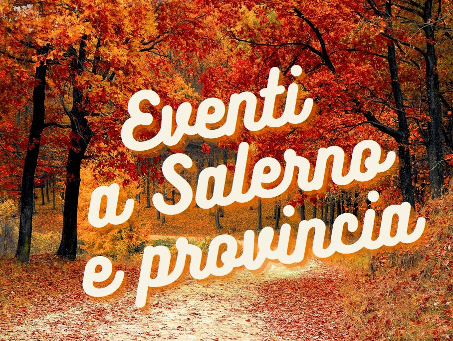 Autunno 2024, eventi e appuntamenti a Salerno e provincia